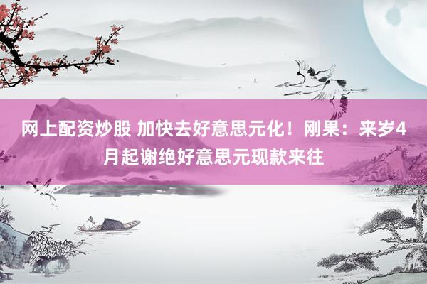 网上配资炒股 加快去好意思元化！刚果：来岁4月起谢绝好意思元现款来往